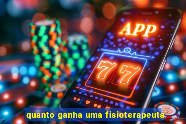 quanto ganha uma fisioterapeuta